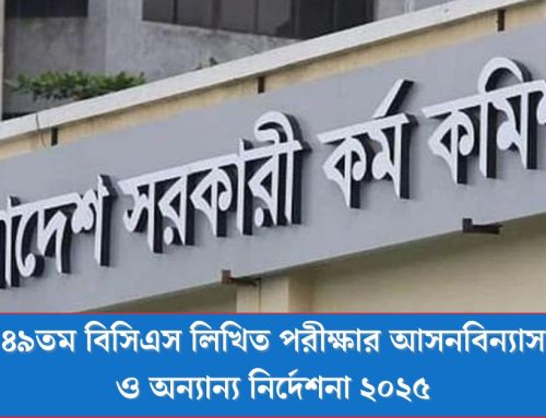 ৪৯তম বিসিএস লিখিত পরীক্ষার আসনবিন্যাস ও অন্যান্য নির্দেশনা ২০২৫
